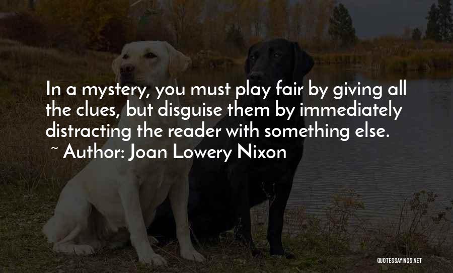 Joan Lowery Nixon Quotes: In A Mystery, You Must Play Fair By Giving All The Clues, But Disguise Them By Immediately Distracting The Reader