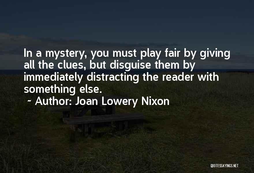 Joan Lowery Nixon Quotes: In A Mystery, You Must Play Fair By Giving All The Clues, But Disguise Them By Immediately Distracting The Reader
