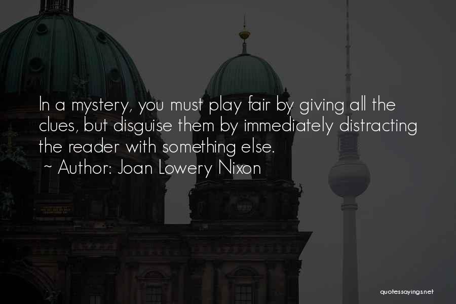 Joan Lowery Nixon Quotes: In A Mystery, You Must Play Fair By Giving All The Clues, But Disguise Them By Immediately Distracting The Reader