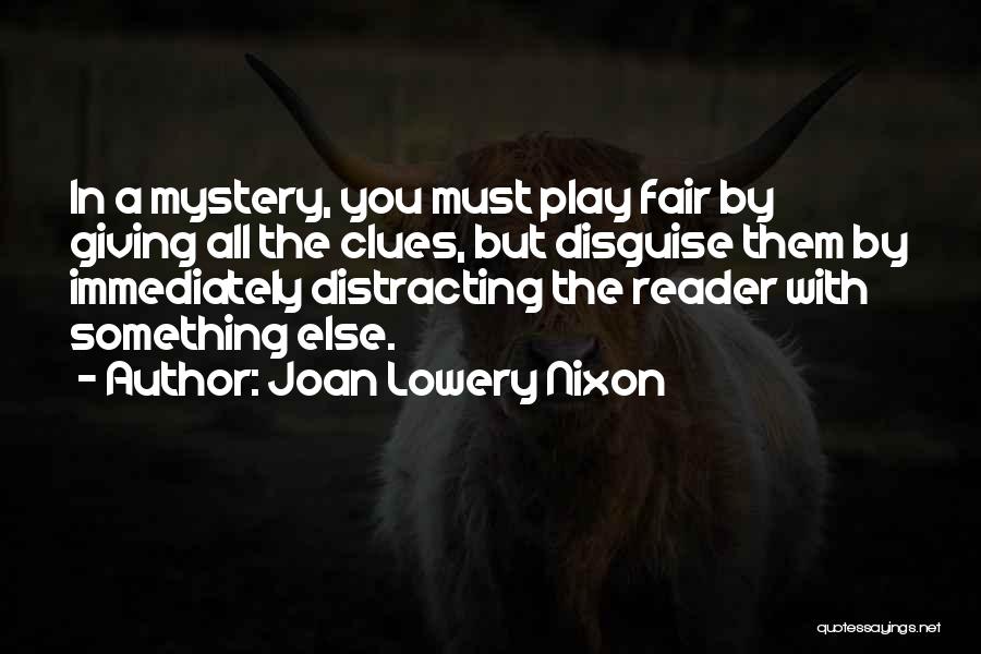 Joan Lowery Nixon Quotes: In A Mystery, You Must Play Fair By Giving All The Clues, But Disguise Them By Immediately Distracting The Reader