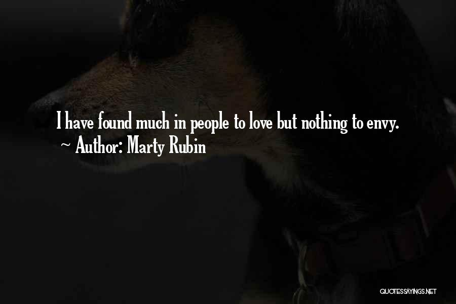 Marty Rubin Quotes: I Have Found Much In People To Love But Nothing To Envy.