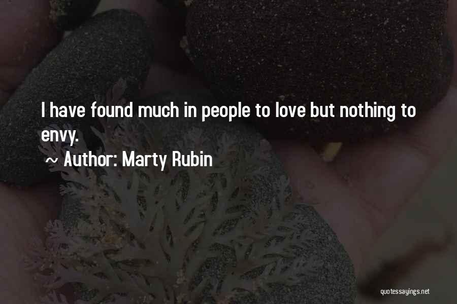Marty Rubin Quotes: I Have Found Much In People To Love But Nothing To Envy.