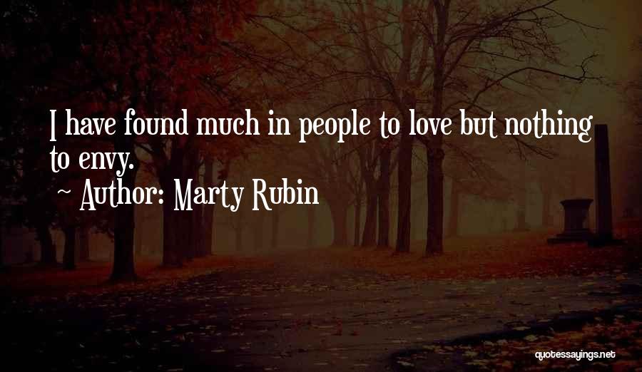 Marty Rubin Quotes: I Have Found Much In People To Love But Nothing To Envy.