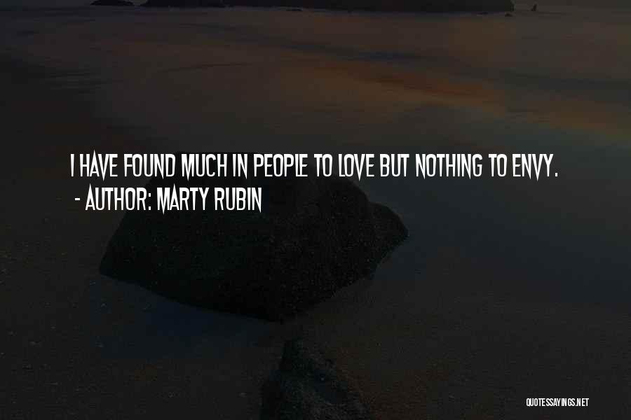 Marty Rubin Quotes: I Have Found Much In People To Love But Nothing To Envy.