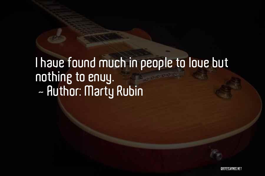 Marty Rubin Quotes: I Have Found Much In People To Love But Nothing To Envy.