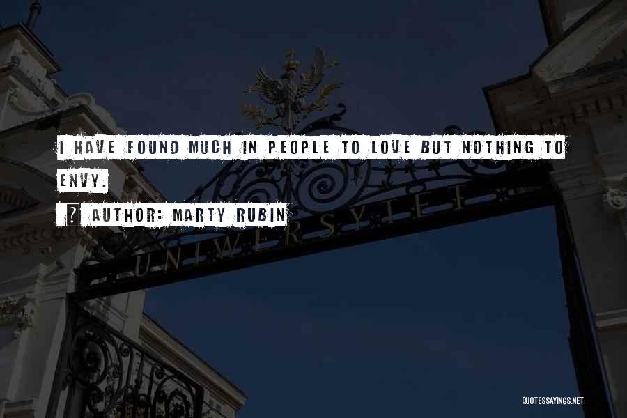 Marty Rubin Quotes: I Have Found Much In People To Love But Nothing To Envy.