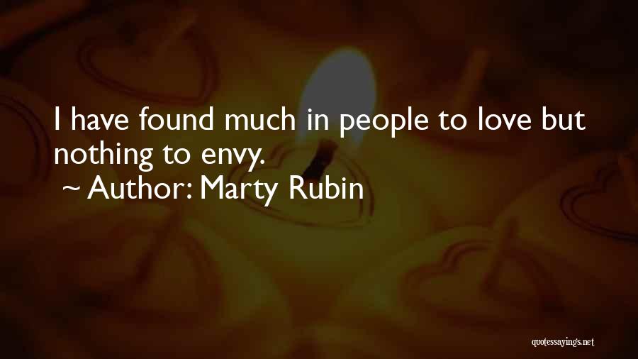 Marty Rubin Quotes: I Have Found Much In People To Love But Nothing To Envy.