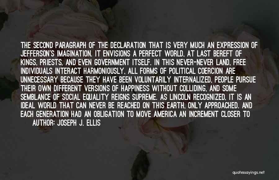 Joseph J. Ellis Quotes: The Second Paragraph Of The Declaration That Is Very Much An Expression Of Jefferson's Imagination. It Envisions A Perfect World,