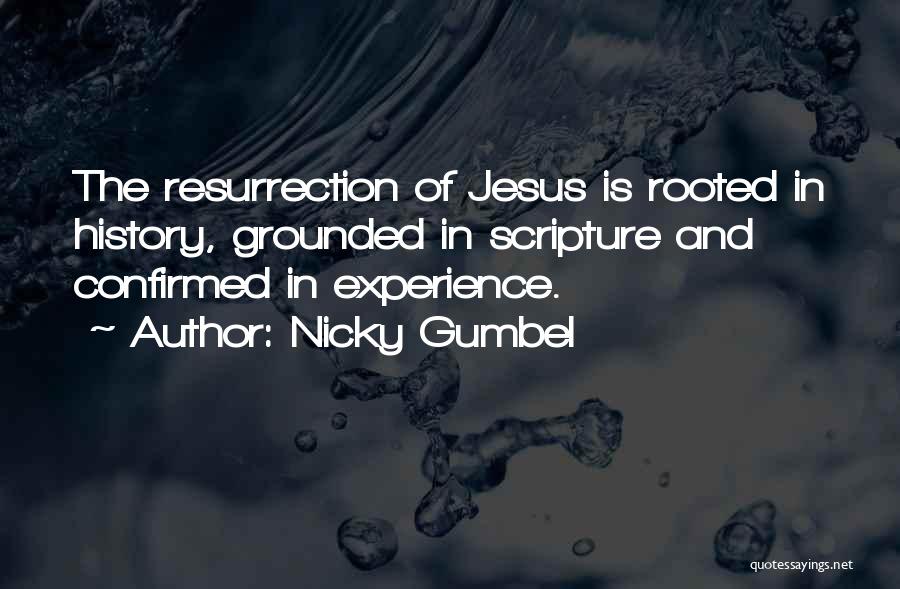 Nicky Gumbel Quotes: The Resurrection Of Jesus Is Rooted In History, Grounded In Scripture And Confirmed In Experience.