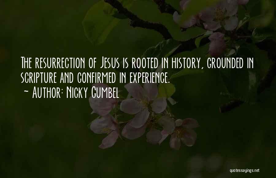 Nicky Gumbel Quotes: The Resurrection Of Jesus Is Rooted In History, Grounded In Scripture And Confirmed In Experience.