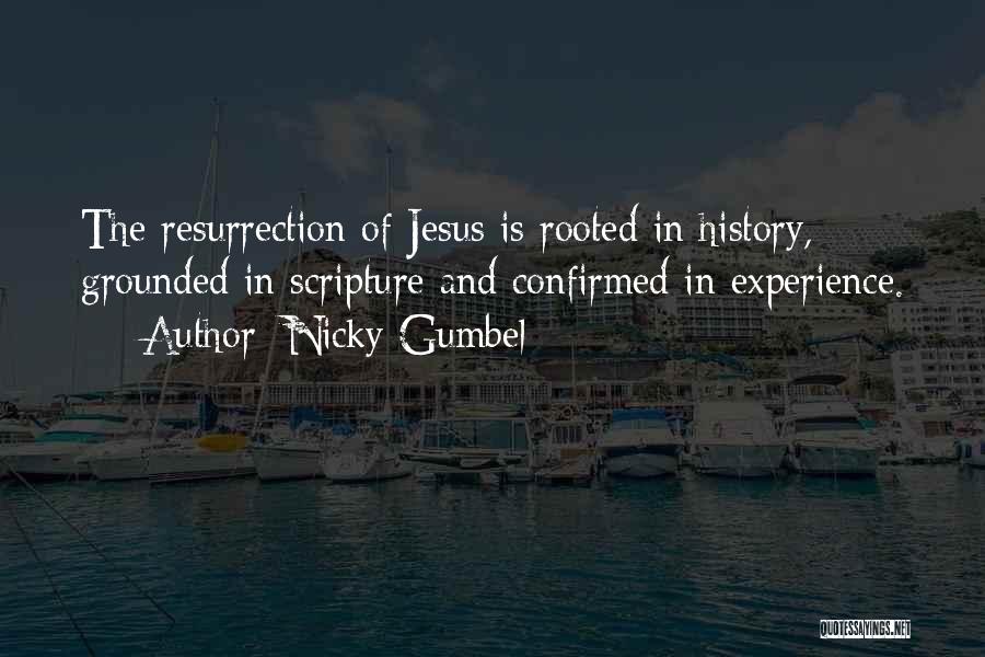 Nicky Gumbel Quotes: The Resurrection Of Jesus Is Rooted In History, Grounded In Scripture And Confirmed In Experience.