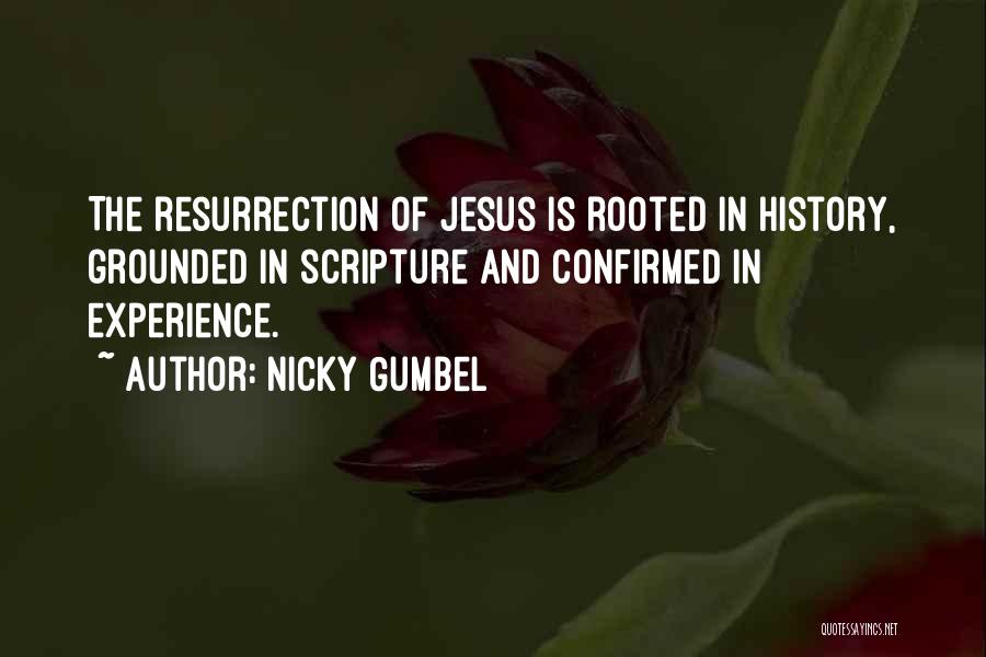 Nicky Gumbel Quotes: The Resurrection Of Jesus Is Rooted In History, Grounded In Scripture And Confirmed In Experience.