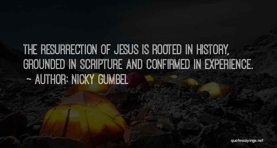 Nicky Gumbel Quotes: The Resurrection Of Jesus Is Rooted In History, Grounded In Scripture And Confirmed In Experience.
