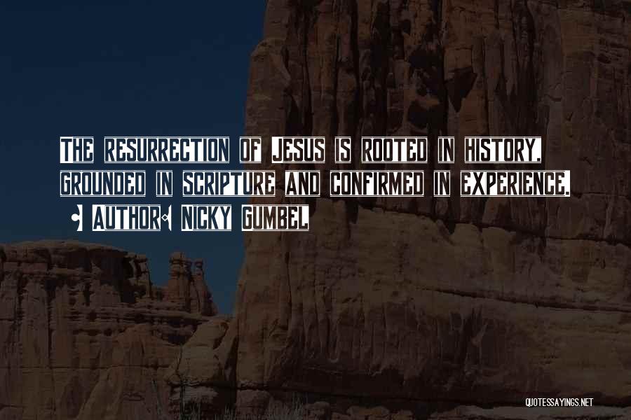 Nicky Gumbel Quotes: The Resurrection Of Jesus Is Rooted In History, Grounded In Scripture And Confirmed In Experience.