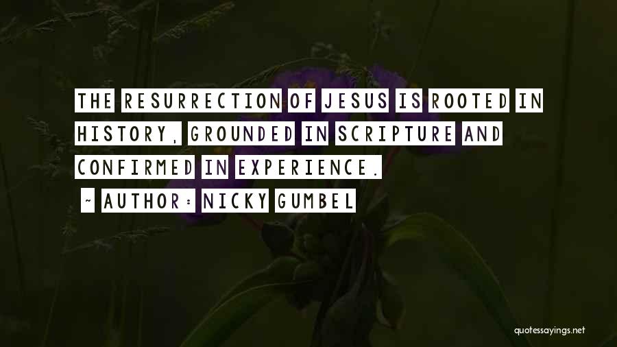 Nicky Gumbel Quotes: The Resurrection Of Jesus Is Rooted In History, Grounded In Scripture And Confirmed In Experience.