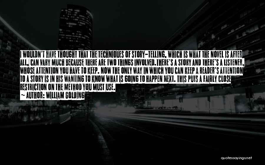 William Golding Quotes: I Wouldn't Have Thought That The Techniques Of Story-telling, Which Is What The Novel Is After All, Can Vary Much