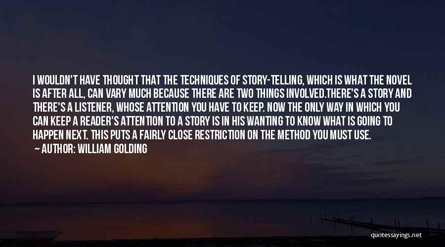 William Golding Quotes: I Wouldn't Have Thought That The Techniques Of Story-telling, Which Is What The Novel Is After All, Can Vary Much