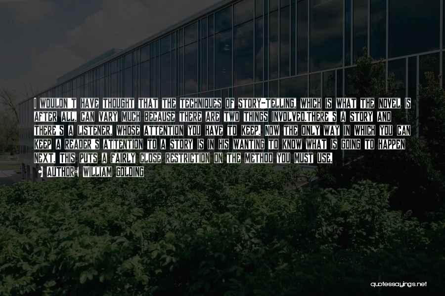 William Golding Quotes: I Wouldn't Have Thought That The Techniques Of Story-telling, Which Is What The Novel Is After All, Can Vary Much