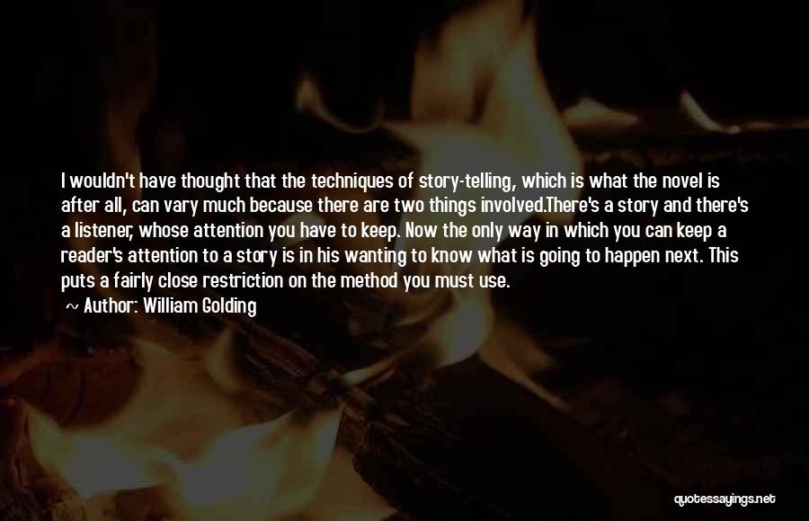 William Golding Quotes: I Wouldn't Have Thought That The Techniques Of Story-telling, Which Is What The Novel Is After All, Can Vary Much