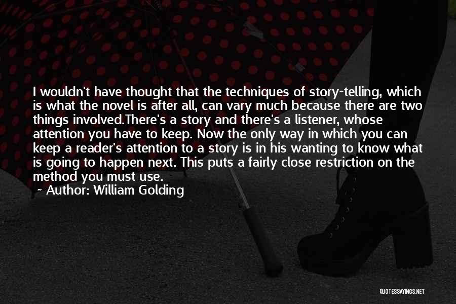 William Golding Quotes: I Wouldn't Have Thought That The Techniques Of Story-telling, Which Is What The Novel Is After All, Can Vary Much