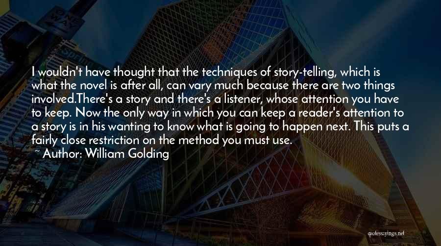 William Golding Quotes: I Wouldn't Have Thought That The Techniques Of Story-telling, Which Is What The Novel Is After All, Can Vary Much