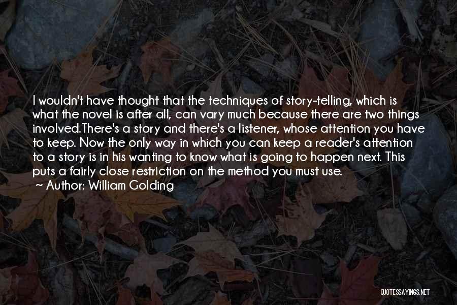 William Golding Quotes: I Wouldn't Have Thought That The Techniques Of Story-telling, Which Is What The Novel Is After All, Can Vary Much