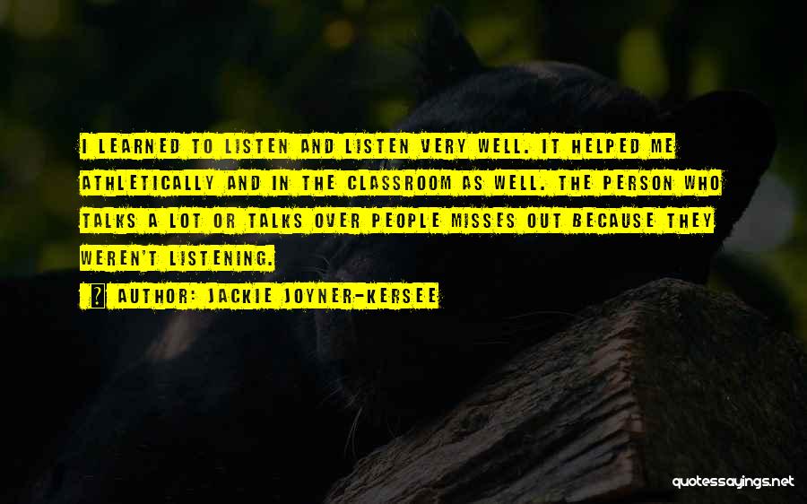 Jackie Joyner-Kersee Quotes: I Learned To Listen And Listen Very Well. It Helped Me Athletically And In The Classroom As Well. The Person