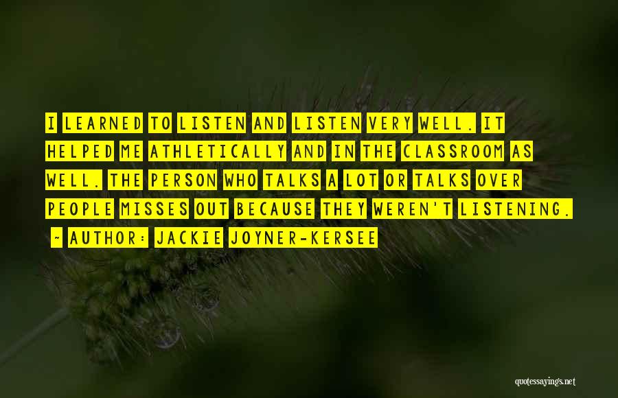 Jackie Joyner-Kersee Quotes: I Learned To Listen And Listen Very Well. It Helped Me Athletically And In The Classroom As Well. The Person