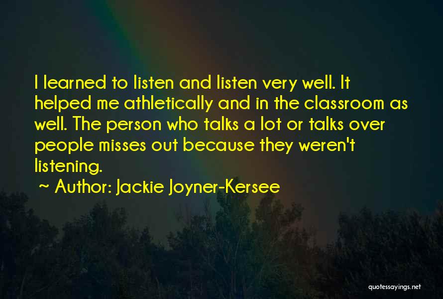 Jackie Joyner-Kersee Quotes: I Learned To Listen And Listen Very Well. It Helped Me Athletically And In The Classroom As Well. The Person