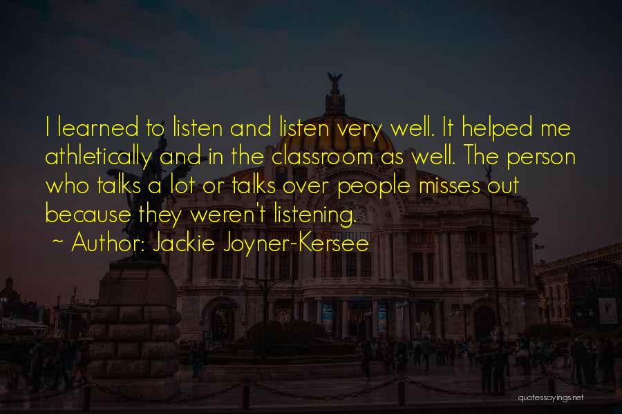 Jackie Joyner-Kersee Quotes: I Learned To Listen And Listen Very Well. It Helped Me Athletically And In The Classroom As Well. The Person