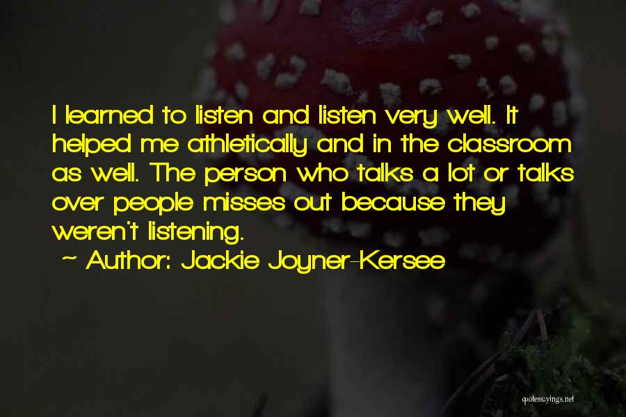 Jackie Joyner-Kersee Quotes: I Learned To Listen And Listen Very Well. It Helped Me Athletically And In The Classroom As Well. The Person