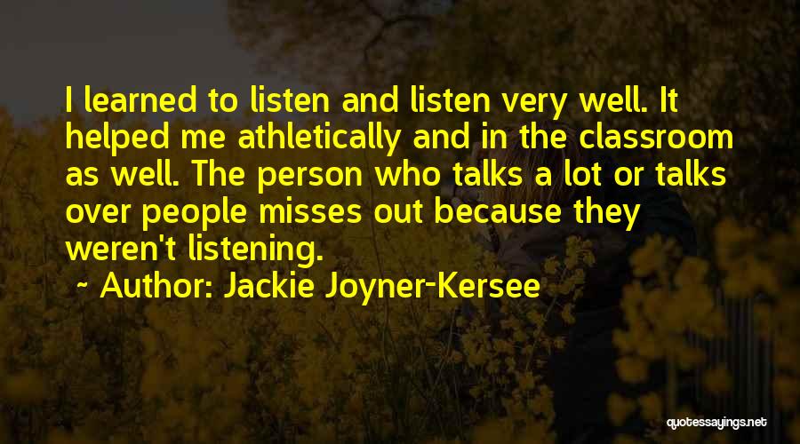 Jackie Joyner-Kersee Quotes: I Learned To Listen And Listen Very Well. It Helped Me Athletically And In The Classroom As Well. The Person