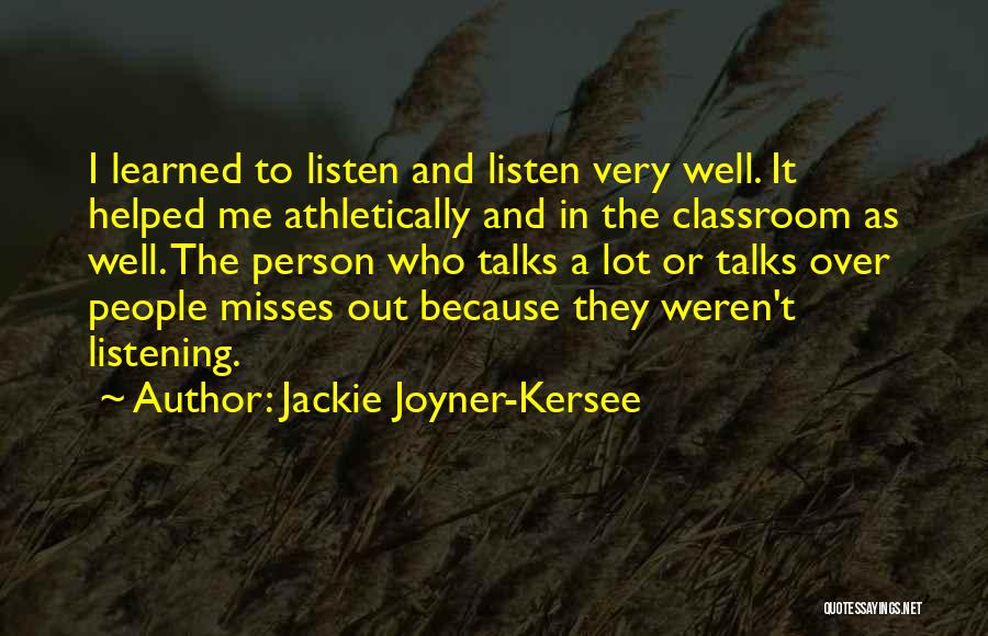 Jackie Joyner-Kersee Quotes: I Learned To Listen And Listen Very Well. It Helped Me Athletically And In The Classroom As Well. The Person