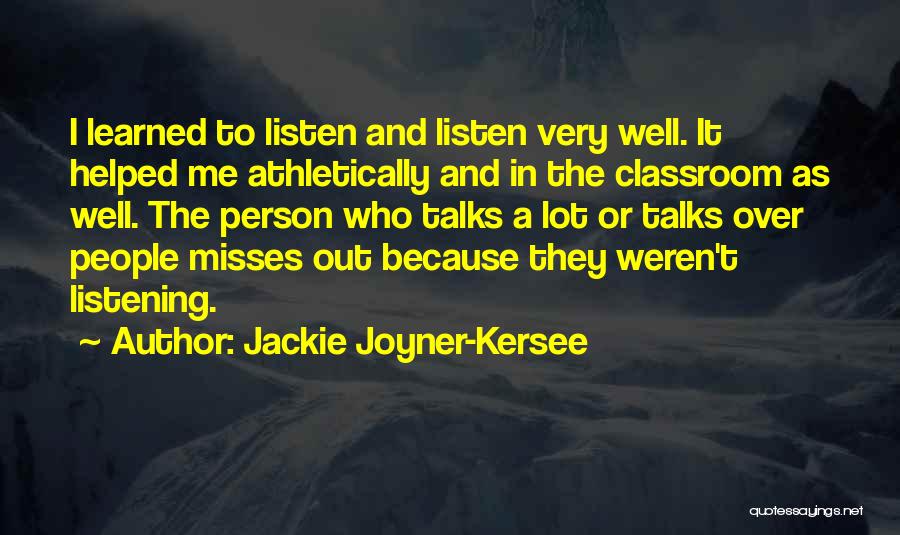 Jackie Joyner-Kersee Quotes: I Learned To Listen And Listen Very Well. It Helped Me Athletically And In The Classroom As Well. The Person