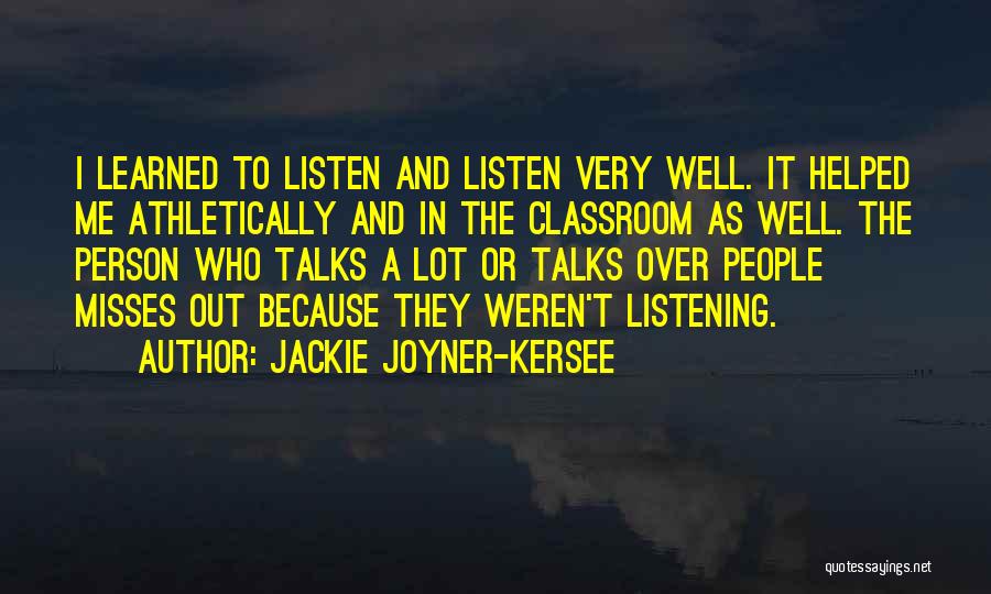 Jackie Joyner-Kersee Quotes: I Learned To Listen And Listen Very Well. It Helped Me Athletically And In The Classroom As Well. The Person