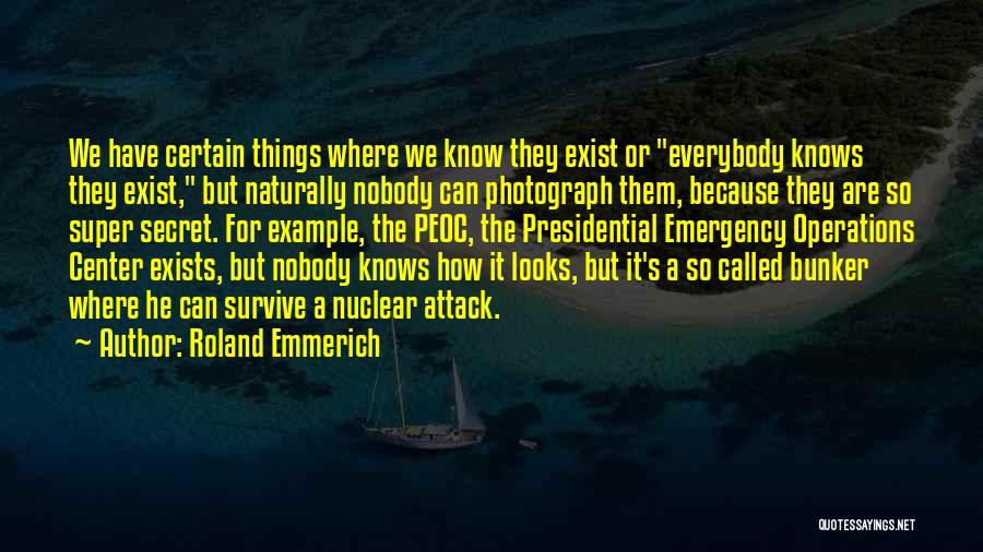 Roland Emmerich Quotes: We Have Certain Things Where We Know They Exist Or Everybody Knows They Exist, But Naturally Nobody Can Photograph Them,