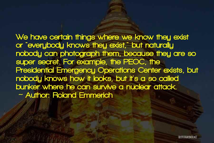 Roland Emmerich Quotes: We Have Certain Things Where We Know They Exist Or Everybody Knows They Exist, But Naturally Nobody Can Photograph Them,