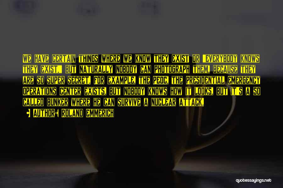 Roland Emmerich Quotes: We Have Certain Things Where We Know They Exist Or Everybody Knows They Exist, But Naturally Nobody Can Photograph Them,