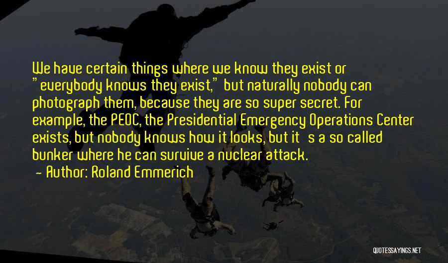 Roland Emmerich Quotes: We Have Certain Things Where We Know They Exist Or Everybody Knows They Exist, But Naturally Nobody Can Photograph Them,