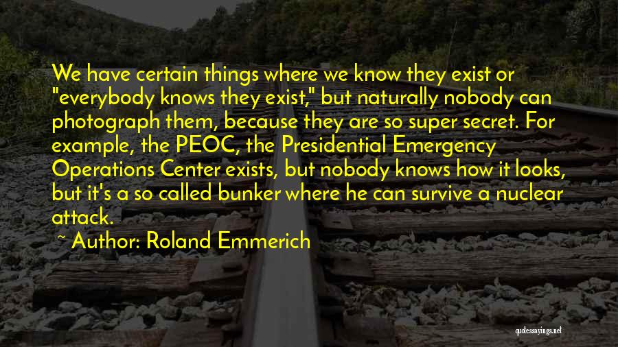 Roland Emmerich Quotes: We Have Certain Things Where We Know They Exist Or Everybody Knows They Exist, But Naturally Nobody Can Photograph Them,