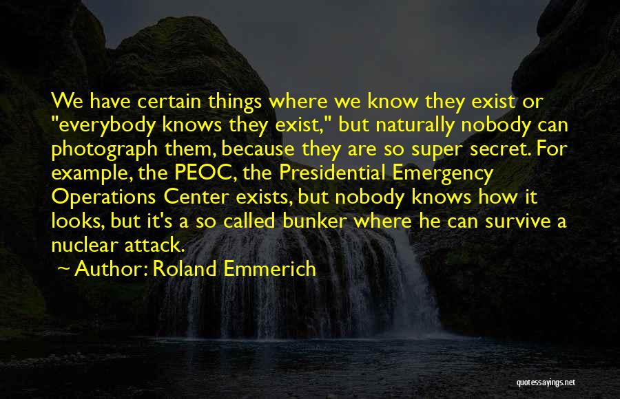 Roland Emmerich Quotes: We Have Certain Things Where We Know They Exist Or Everybody Knows They Exist, But Naturally Nobody Can Photograph Them,