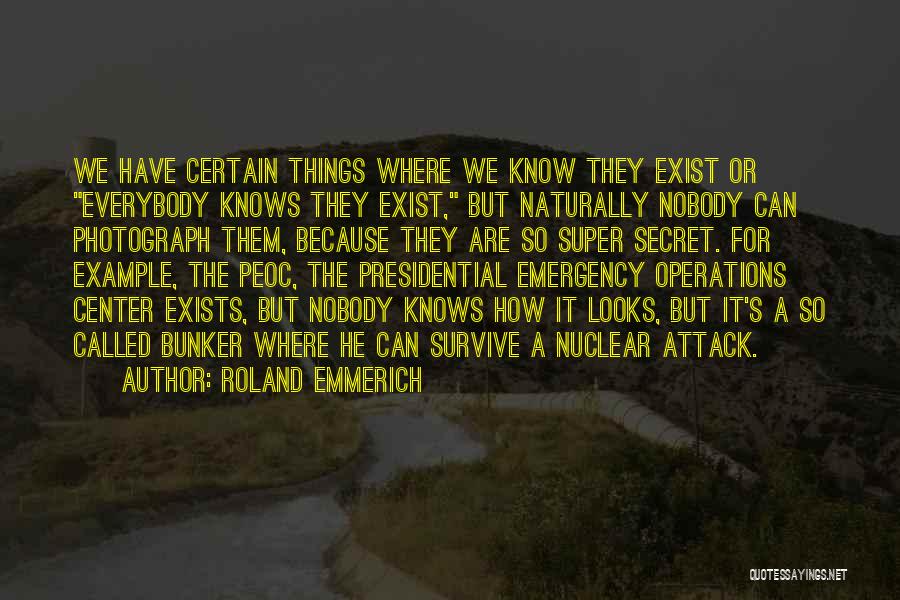 Roland Emmerich Quotes: We Have Certain Things Where We Know They Exist Or Everybody Knows They Exist, But Naturally Nobody Can Photograph Them,