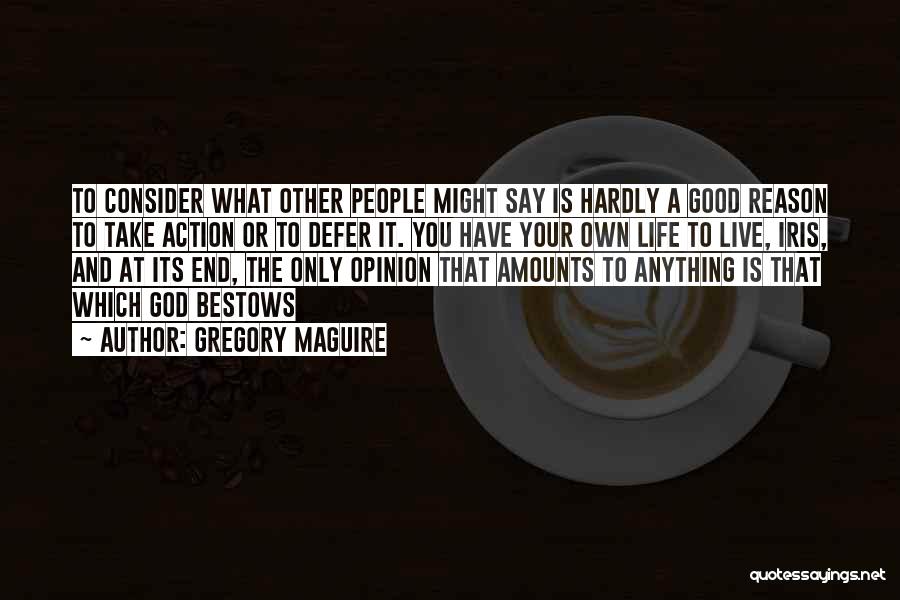 Gregory Maguire Quotes: To Consider What Other People Might Say Is Hardly A Good Reason To Take Action Or To Defer It. You