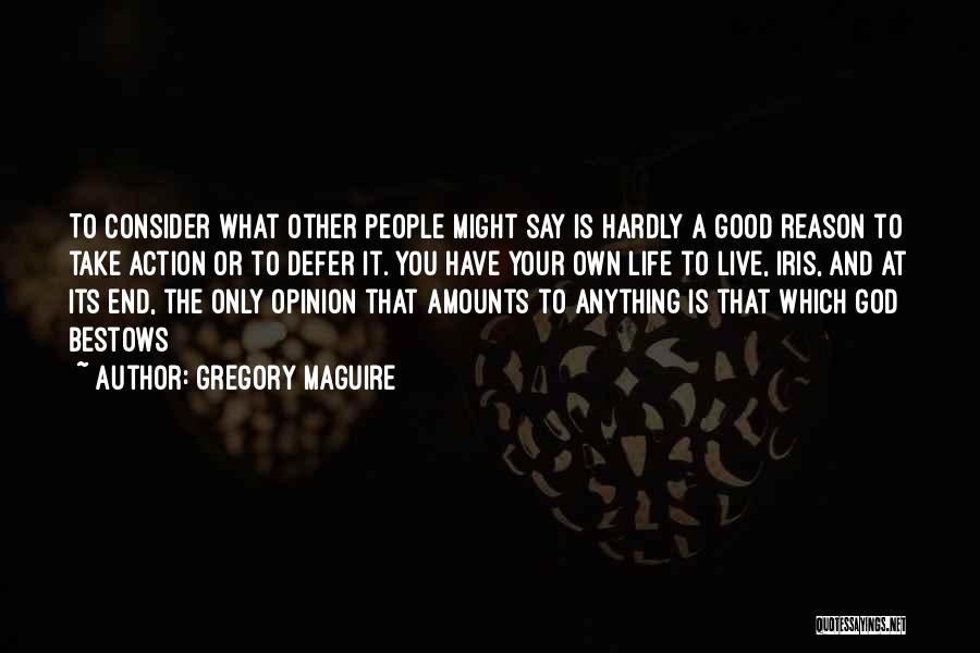 Gregory Maguire Quotes: To Consider What Other People Might Say Is Hardly A Good Reason To Take Action Or To Defer It. You