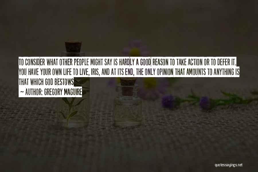 Gregory Maguire Quotes: To Consider What Other People Might Say Is Hardly A Good Reason To Take Action Or To Defer It. You