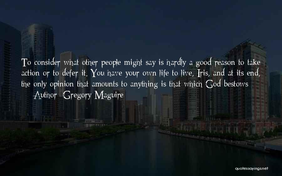 Gregory Maguire Quotes: To Consider What Other People Might Say Is Hardly A Good Reason To Take Action Or To Defer It. You