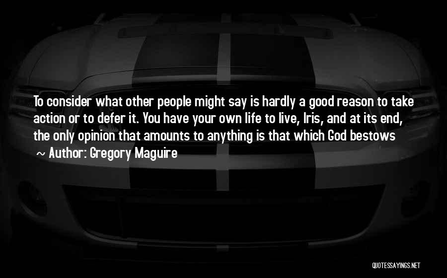 Gregory Maguire Quotes: To Consider What Other People Might Say Is Hardly A Good Reason To Take Action Or To Defer It. You