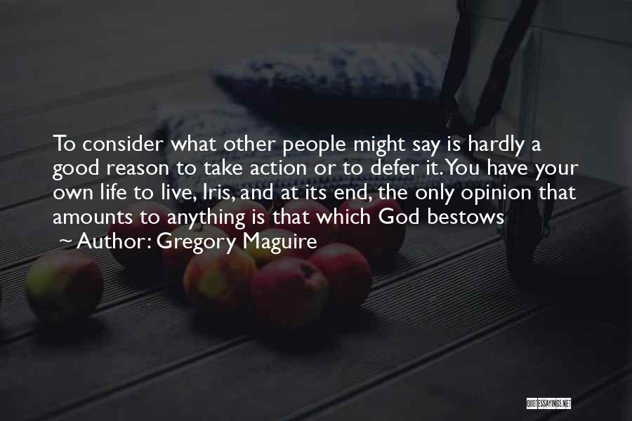 Gregory Maguire Quotes: To Consider What Other People Might Say Is Hardly A Good Reason To Take Action Or To Defer It. You