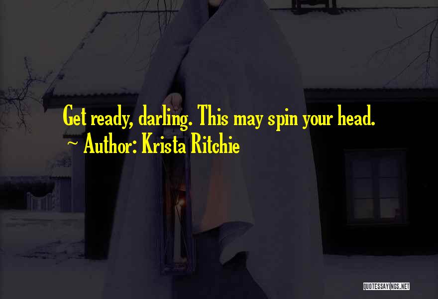 Krista Ritchie Quotes: Get Ready, Darling. This May Spin Your Head.
