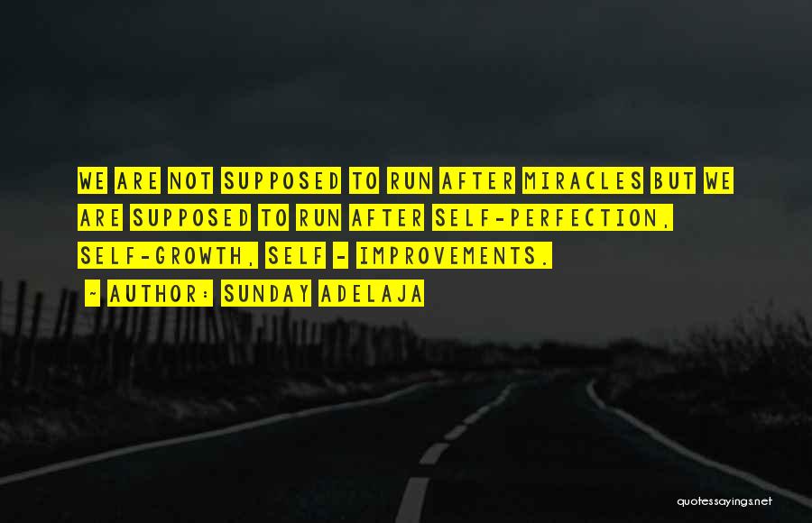 Sunday Adelaja Quotes: We Are Not Supposed To Run After Miracles But We Are Supposed To Run After Self-perfection, Self-growth, Self - Improvements.